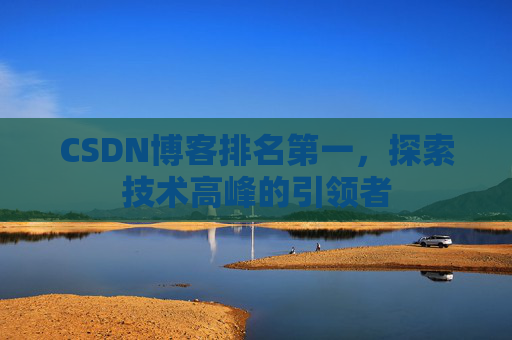 CSDN博客排名第一，探索技术高峰的引领者